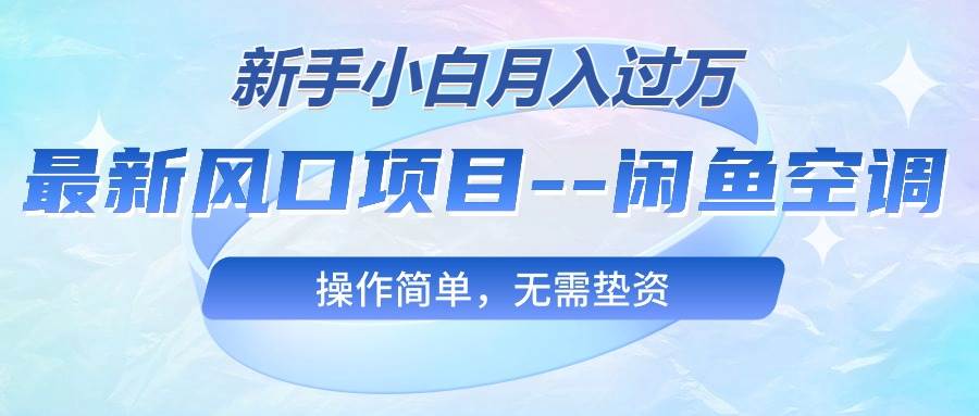 （10767期）最新风口项目---闲鱼空调⭐最新风口项目---闲鱼空调，操作简单，无需垫资