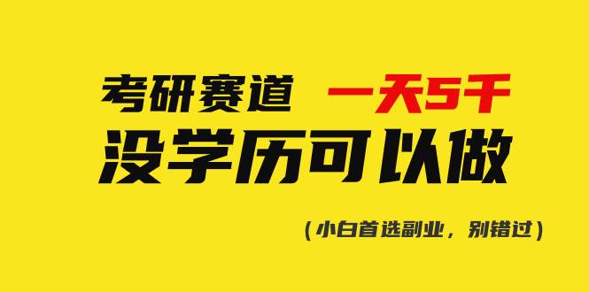 （10758期）考研赛道掘金，一天5000+，学历低也能做⭐考研赛道一天5000 ，没有学历可以做！