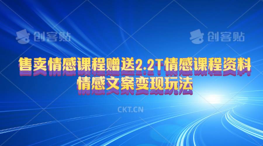 （10773期）售卖情感课程，赠送2.2T情感课程资料⭐售卖情感课程，赠送2.2T情感课程资料，情感文案变现玩法