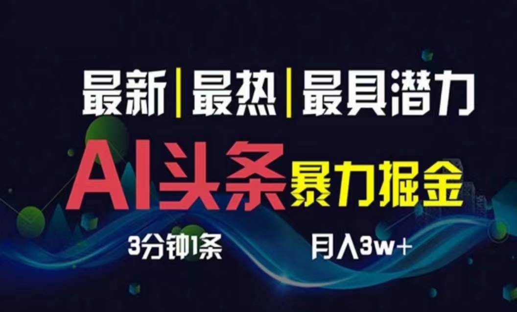 AI头条掘金⭐AI撸头条3天必起号，超简单3分钟1条，一键多渠道分发