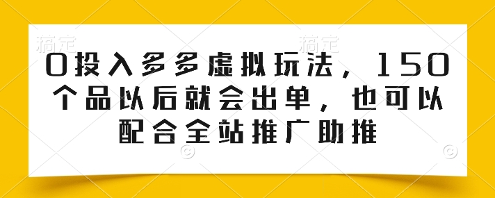 031-20240603-0投入多多虚拟玩法，150个品以后就会出单，也可以配合全站推广助推