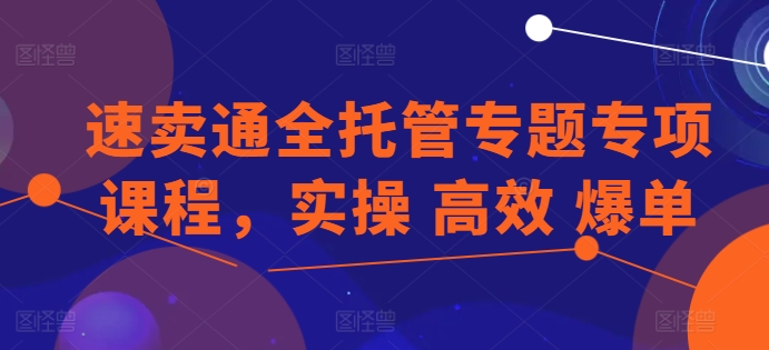 057-20240606-速卖通全托管专题专项课程，实操 高效 爆单