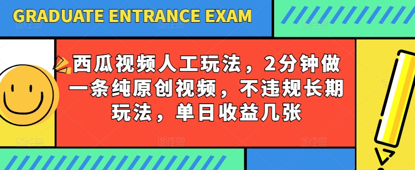 074-20240607-西瓜写字玩法，2分钟做一条纯原创视频，不违规长期玩法，单日收益几张⭐西瓜视频写字玩法，2分钟做一条纯原创视频，不违规长期玩法，单日收益几张