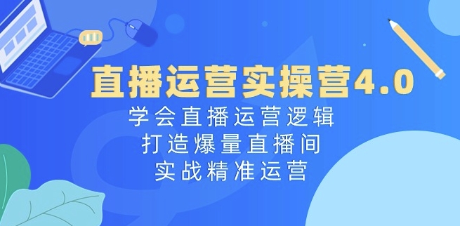 079-20240608-直播运营实操营4.0：学会直播运营逻辑，打造爆量直播间，实战精准运营