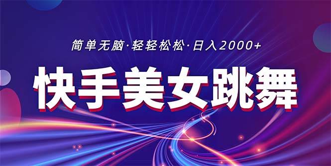 快手美女跳舞，简单无脑，轻轻松松日入2000+(1)⭐最新快手美女跳舞直播，拉爆流量不违规，轻轻松松一天2000