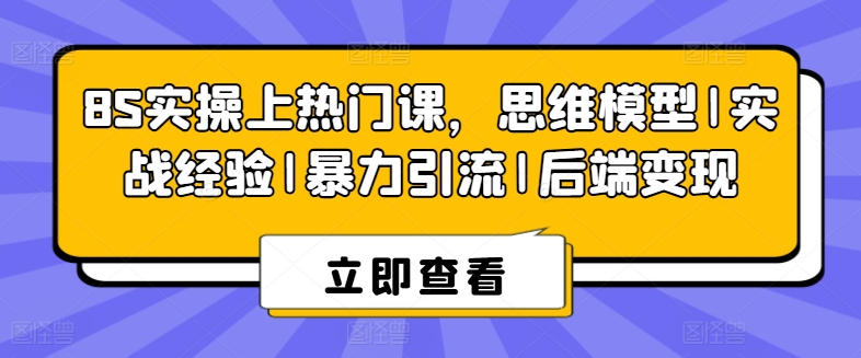 181-20240618-8S实操上热门课，思维模型实战经验暴力引流后端变现⭐8S实操上热门课，思维模型|实战经验|暴力引流|后端变现