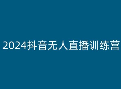 194-20240619-2024抖音无人直播训练营，多种无人直播玩法全解析