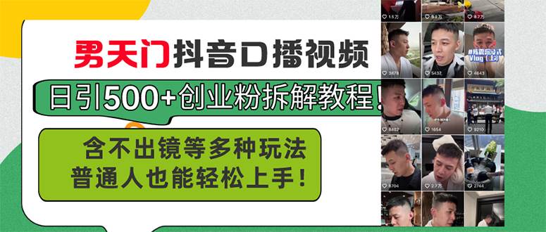 男天门抖音口播视频日引500+⭐男天门抖音口播视频日引500 创业粉拆解教程！含不出镜等多种玩法普通人...