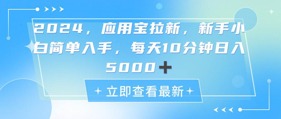 2024应用宝拉新，真正的蓝海项目每天半个小时，日入5000⭐2024应用宝拉新，真正的蓝海项目，每天动动手指，一天5000