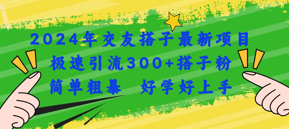 6.25搭子项目⭐2024年交友搭子最新项目，极速引流300 搭子粉，简单粗暴，好学好上手