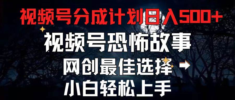 2024最新视频号分成计划，每天5分钟轻松月入500+，恐怖故事赛道,⭐2024最新视频号分成计划，恐怖故事赛道，每天5分钟轻松一个月500