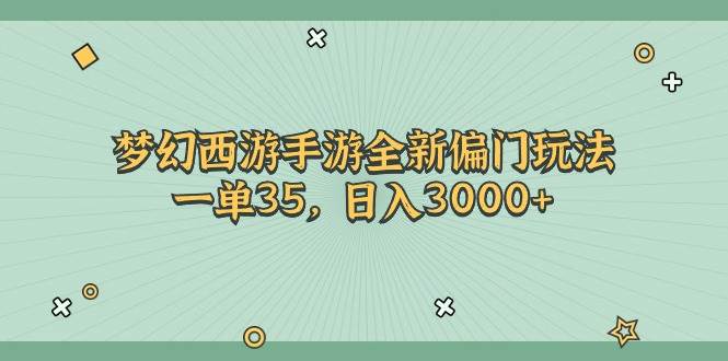 梦幻西游手游全新偏门玩法，一单35，日入3000+⭐梦幻西游手游全新偏门玩法，一单35，一天3000