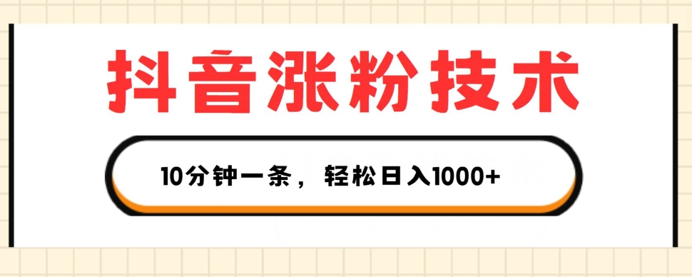 314-20240630-抖音涨粉技术，1个视频涨500粉，10分钟一个，3种变现方式，轻松日入1K+【揭秘】