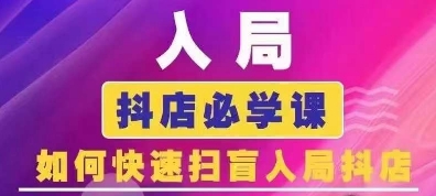 034-20240703-抖音商城运营课程(更新24年6月)，入局抖店必学课， 如何快速扫盲入局抖店