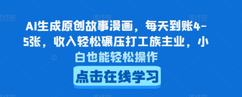 038-20240703-AI生成原创故事漫画，每天到账4-5张，收入轻松碾压打工族主业，小白也能轻松操作【揭秘】