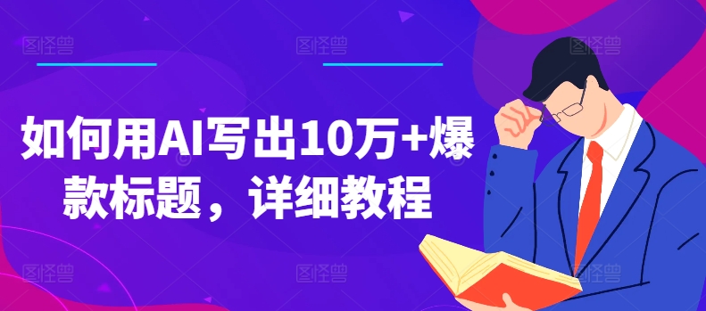 055-20240705-如何用AI写出10万+爆款标题，详细教程【揭秘】