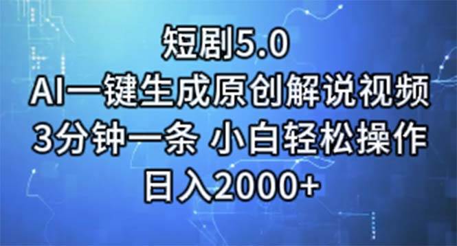 短剧5.0 AI一键生成原创解说视频，3分钟一条，小白轻松操作，日入2000+⭐短剧5.0  AI一键生成原创解说视频 3分钟一条 小白轻松操作