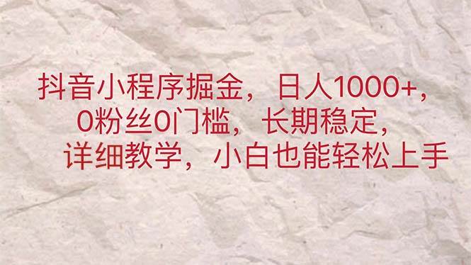 抖音小程序掘金，日人1000+，0粉丝0门槛，长期稳定，小白也能轻松上手⭐抖音小程序掘金，一天1000 ，0粉丝0门槛，长期稳定，小白也能轻松上手