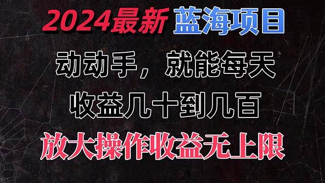 有手就行的2024全新蓝海项目，每天1小时收益几十到几百，可放大操作收益无上限⭐有手就行的2024全新蓝海项目，每天1小时收益几十到几百，可放大操作收...