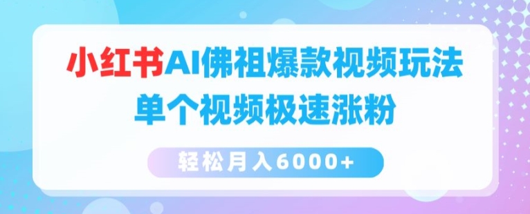 083-20240707-小红书AI佛祖爆款视频玩法，单个视频极速涨粉，轻松月入6000+【揭秘】