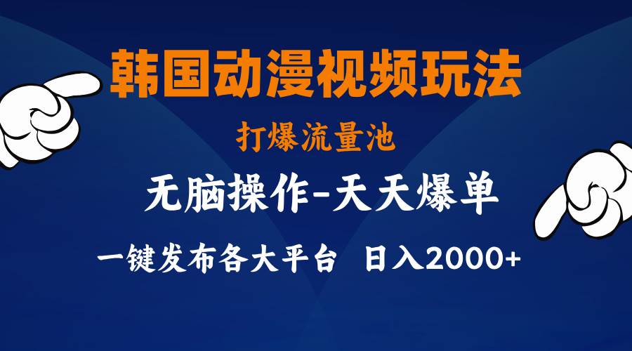 韩国动漫视频玩法，打爆流量池，加持一键分发软件，分发各大平台，小白简单上手，日入2000+不是问题⭐韩国动漫视频玩法，打爆流量池，分发各大平台，小白简单上手，...