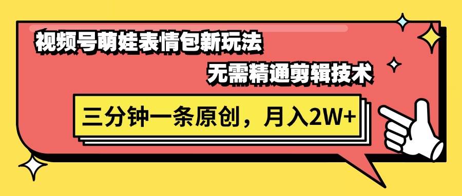 10视频号萌娃表情包新玩法，无需精通剪辑，三分钟一条原创视频，月入2W+