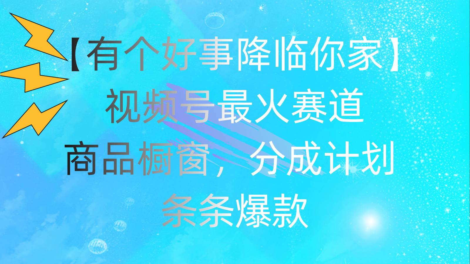 20 【有个好事降临你家】视频号最火赛道，商品橱窗，分成计划 条条爆款⭐有个好事 降临你家：视频号最火赛道，商品橱窗，分成计划 条条爆款，每...