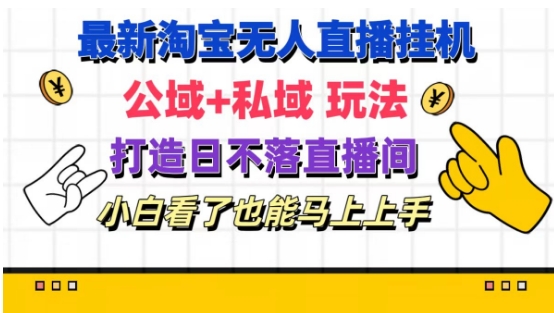 178-20240714-最新淘宝挂机无人直播 公域+私域玩法打造真正的日不落直播间 小白看了也能马上上手【揭秘】