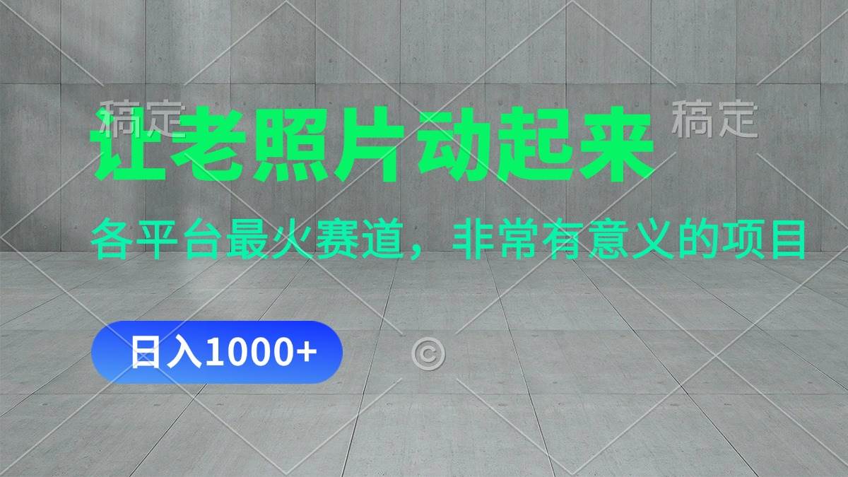 让老照片动起来，一天变现1000+，各平台最火赛道，看完就会⭐让老照片动起来，一天变现1000 ，各平台最火赛道，看完就会