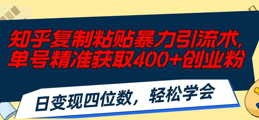 7.16知乎引流⭐知乎复制粘贴暴力引流术，单号精准获取400 创业粉，日变现四位数，轻松...