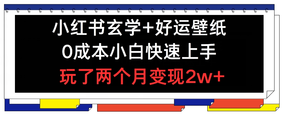 267-20240721-小红书玄学+好运壁纸玩法，0成本小白快速上手，玩了两个月变现2w+ 【揭秘】