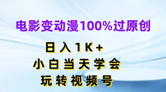 268-20240721-电影变动漫100%过原创，日入1K+，小白当天学会，玩转视频号【揭秘】