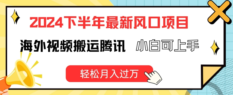 289-20240723-2024下半年最新风口项自，海外视频搬运腾讯，小白可上手，轻松月入过万【揭秘】