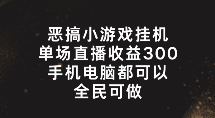 321-20240725-恶搞小游戏挂机，单场直播300+，全民可操作【揭秘】