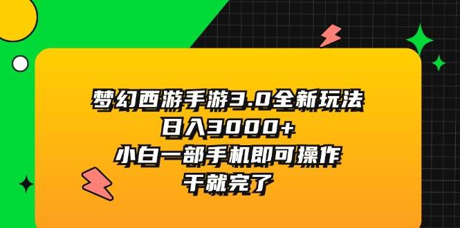 梦幻西游手游3.0全新玩法，日入3000+，小白一部手机即可操作，干就完了⭐梦幻西游手游3.0全新玩法，小白一部手机即可操作，干就完了