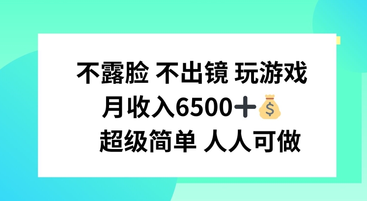 339-20240726-不露脸 不出境 玩游戏，月入6500.超级简单 人人可做【揭秘】⭐不露脸 不出境 玩游戏，月入6500 超级简单 人人可做【揭秘】