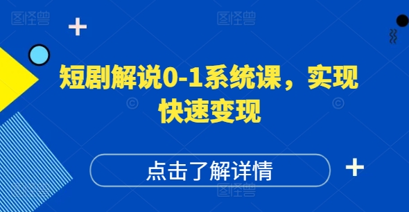 372-20240729-短剧解说0-1系统课，如何做正确的账号运营，打造高权重高播放量的短剧账号，实现快速变现