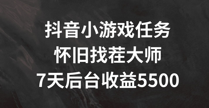 004-20240801-抖音小游戏任务，怀旧找茬，7天收入5500+【揭秘】