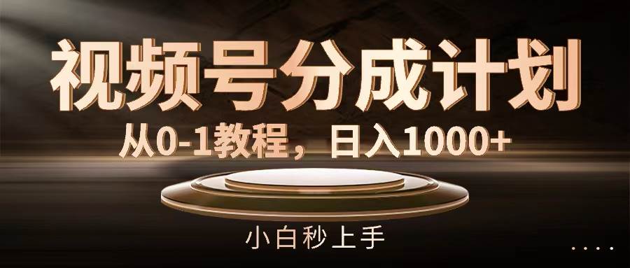 视频号分成计划，从0-1教程，日入1000+⭐视频号分成计划，从0-1教程，一天1000