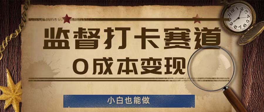 044-20240803-监督打卡赛道，0成本变现，小白也可以做【揭秘】【