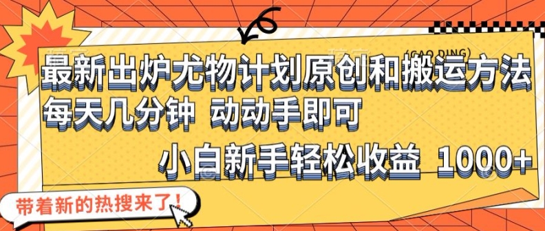 040-20240803-最新出炉尤物计划原创和搬运方法，简单易操作，动动手，小白新手轻松日入1000+【⭐最新出炉尤物计划原创和搬运方法，简单易操作，动动手，小白新手轻松日入1000+【揭秘】