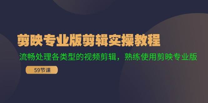 剪映专业版剪辑实战教程⭐剪映专业版剪辑实操教程：流畅处理各类型的视频剪辑，熟练使用剪映专业版