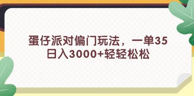 蛋仔派对偏门玩法，一单35，日入3000+轻轻松松⭐蛋仔派对偏门玩法，一单35，一天3000 轻轻松松