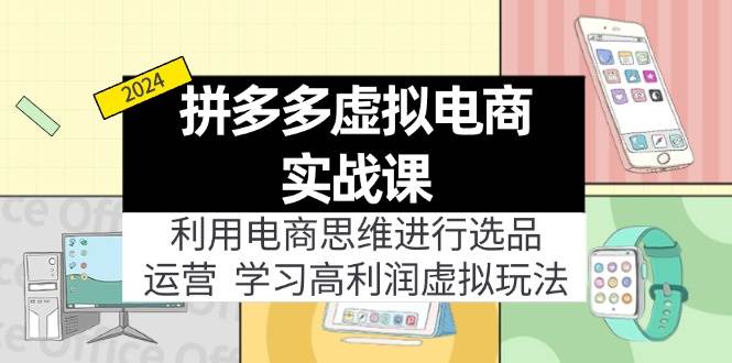 拼多多虚拟实战玩法(1)⭐拼多多虚拟电商实战课：虚拟资源选品 运营，高利润虚拟玩法（更新14节）