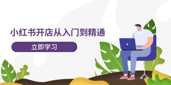 小红书电商揽金教程（第二期）⭐小红书开店从入门到精通，快速掌握小红书店铺运营，实现开店创收-202节课