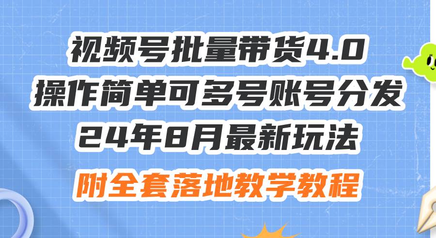 8.11视频号⭐24年8月最新玩法视频号批量带货4.0