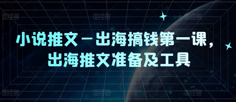 165-20240812-小说推文—出海搞钱第一课，出海推文准备及工具