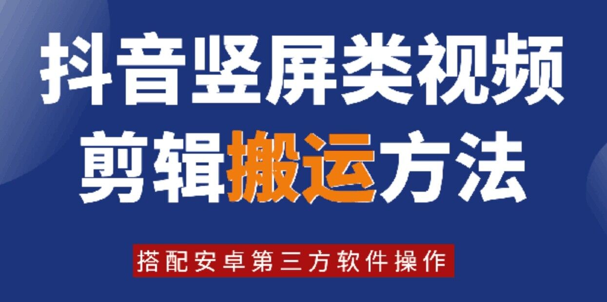 150-20240811-8月日最新抖音竖屏类视频剪辑搬运技术，搭配安卓第三方软件操作