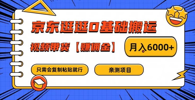 156-20240811-京东逛逛0基础搬运、视频带货【赚佣金】月入6000+【揭秘】