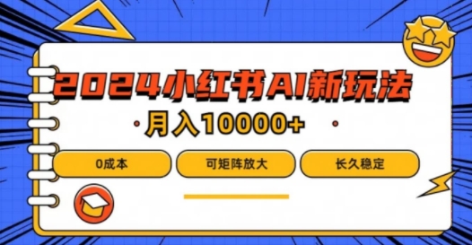 172-20240813-2024年小红书最新项目，AI蓝海赛道，可矩阵，0成本，小白也能轻松月入1w【揭秘】